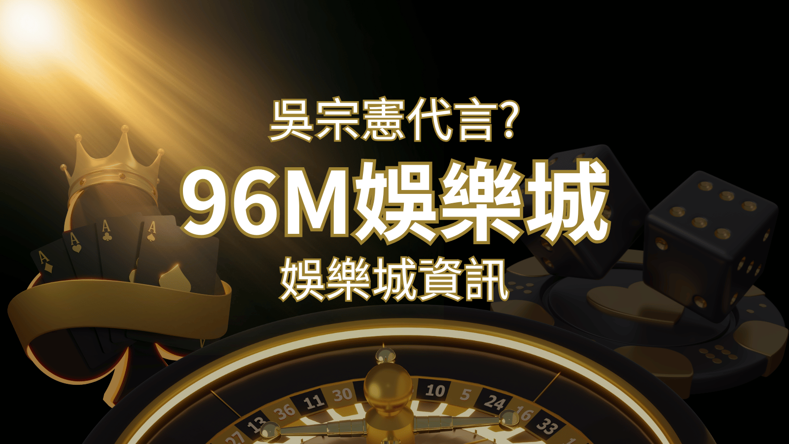 綜藝天王「吳宗憲」代言《96M》,現在就到娛樂城與憲哥一起“憲”上娛樂 | 武財神娛樂城