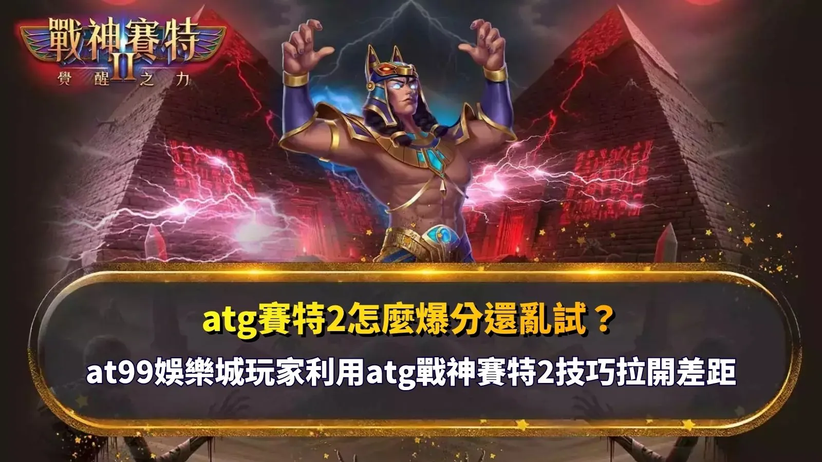 atg賽特2怎麼爆分解析，整理戰神賽特2玩法與爆分技巧觀察